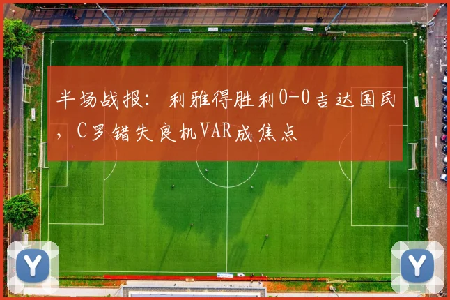 半场战报：利雅得胜利0-0吉达国民，C罗错失良机VAR成焦点