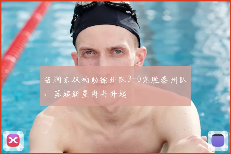 苗润东双响助徐州队3-0完胜泰州队,苏超新星冉冉升起
